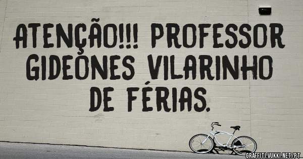 Atenção!!! Professor Gideones Vilarinho de férias.