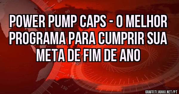 Power Pump Caps - o melhor programa para cumprir sua meta de fim de ano