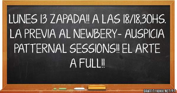LUNES 13 ZAPADA!! A LAS 18/18,30HS. LA PREVIA AL NEWBERY- AUSPICIA PATTERNAL SESSIONS!! EL ARTE A FULL!!