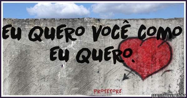 EU QUERO VOCÊ COMO EU QUERO.