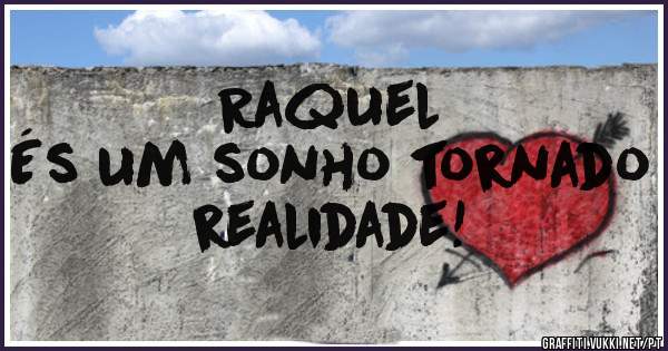 Raquel 
És um sonho tornado realidade!
