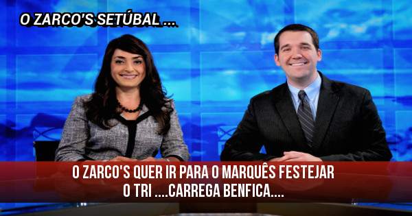 O ZARCO'S QUER IR PARA O MARQUÊS FESTEJAR O TRI ....CARREGA BENFICA....