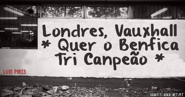Londres, Vauxhall * Quer o Benfica Tri Canpeão *