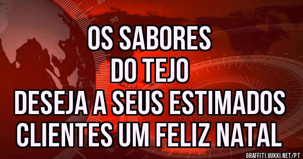                                  OS SABORES DO TEJO 
DESEJA A SEUS ESTIMADOS CLIENTES UM FELIZ NATAL