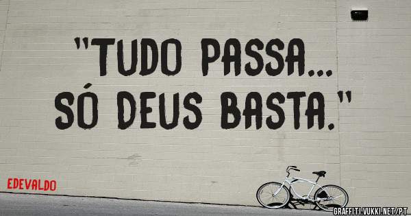 ''Tudo Passa...
Só Deus basta.''