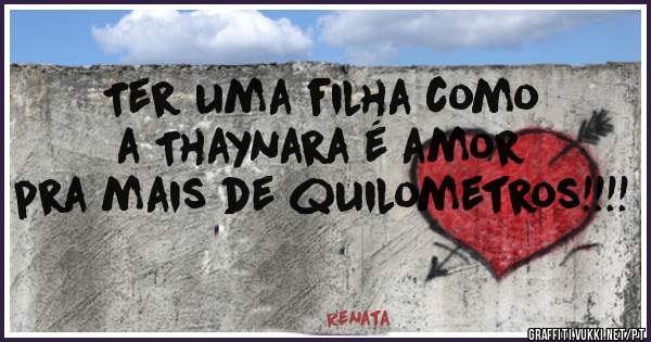 Ter uma filha como a Thaynara é amor pra mais de quilometros!!!!