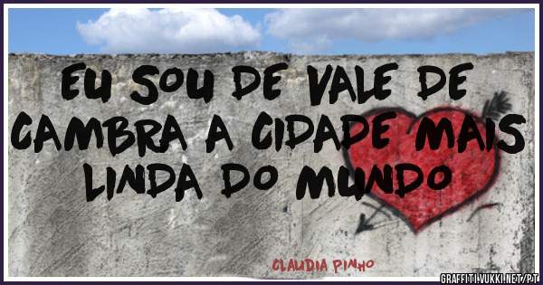 EU SOU DE VALE DE CAMBRA A CIDADE MAIS LINDA DO MUNDO