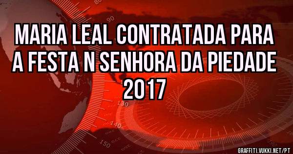 Maria leal contratada para a festa n senhora da piedade 2017