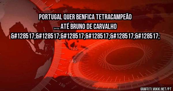 PORTUGAL QUER BENFICA TETRACAMPEÃO .... ATÉ BRUNO DE CARVALHO 😅😅😅😅😅😅