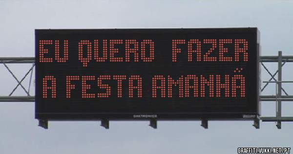 Eu quero  fazer a festa amanhã 