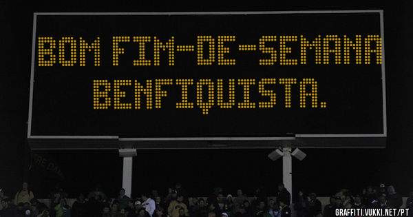 Bom fim-de-semana
Benfiquista.