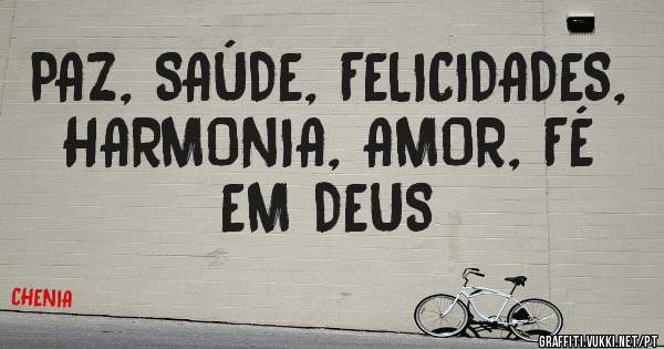 PAZ, SAÚDE, FELICIDADES, HARMONIA, AMOR, FÉ EM DEUS