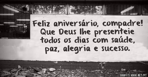 Feliz aniversário, compadre! Que Deus lhe presenteie todos os dias com saúde, paz, alegria e sucesso.