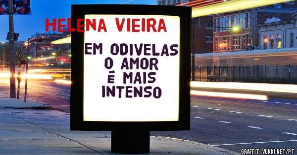EM ODIVELAS O AMOR É MAIS INTENSO