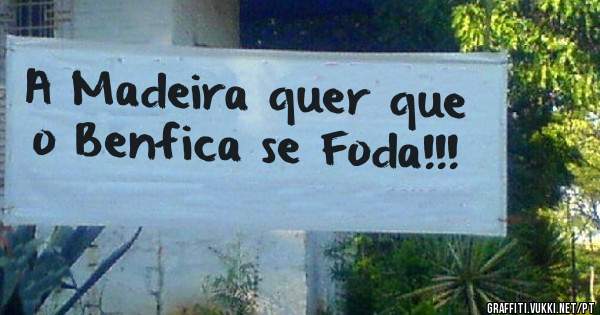 A Madeira quer que o Benfica se Foda!!! 