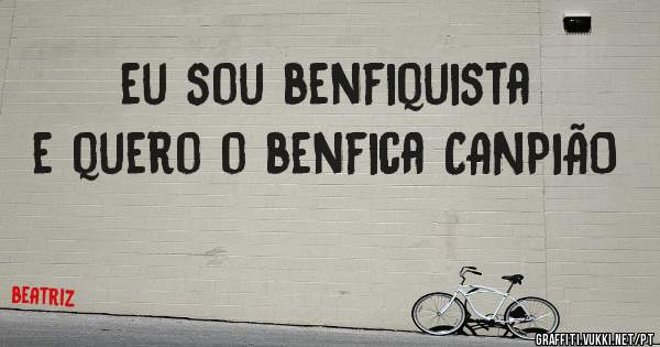 eu sou benfiquista e quero o benfica CANPIÃO