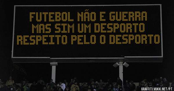 FUTEBOL NÃO E GUERRA
MAS SIM UM DESPORTO
RESPEITO PELO O DESPORTO