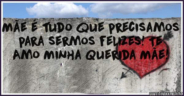 Mãe é tudo que precisamos para sermos felizes! Te Amo Minha Querida Mãe!