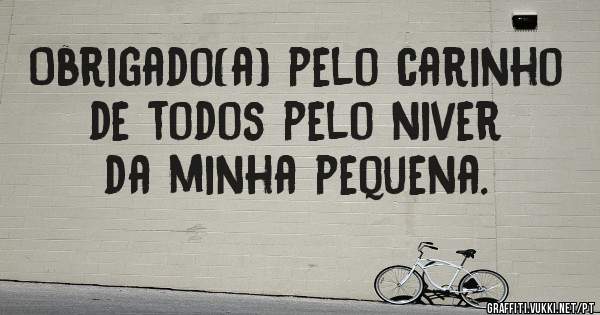 Obrigado(a) pelo carinho de todos pelo niver da minha pequena.
