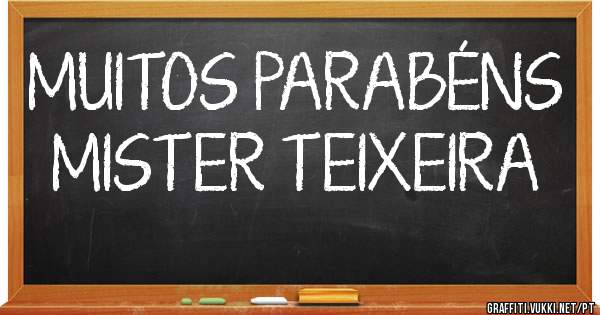 MUITOS PARABÉNS MISTER TEIXEIRA