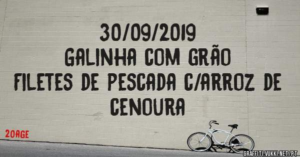 30/09/2019
Galinha com grão 
Filetes de pescada c/arroz de cenoura 