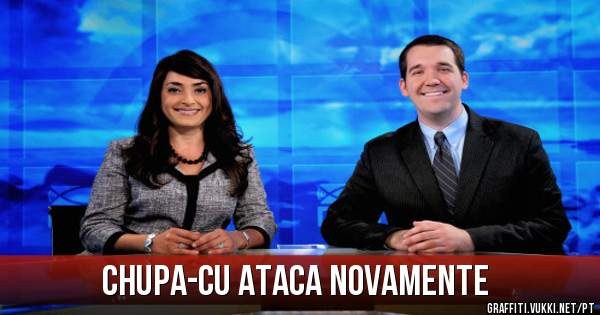 Chupa-cu ataca novamente
