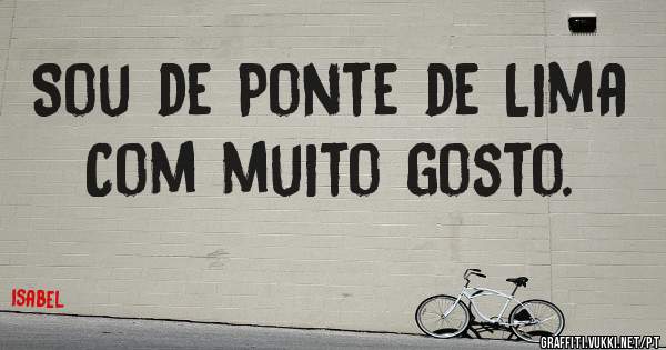 Sou de Ponte de Lima
Com muito gosto.