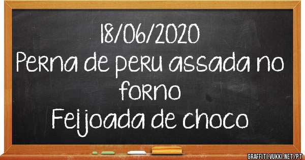 18/06/2020
Perna de peru assada no forno
Feijoada de choco