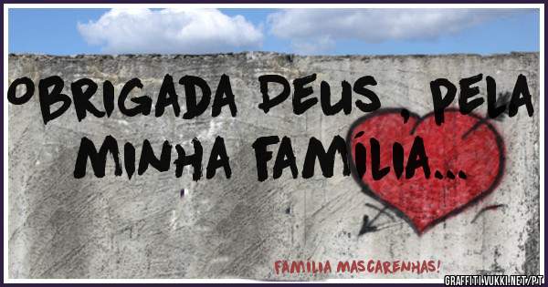 Obrigada Deus , pela minha família...