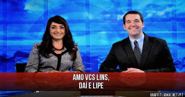 Amo vcs Lins,
Daí e Lipe