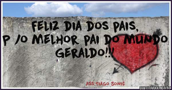 Feliz dia dos pais, 
P /o melhor pai do mundo
  Geraldo!!!