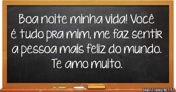 Boa noite minha vida! Você é tudo pra mim, me faz sentir a pessoa mais feliz do mundo. Te amo muito.