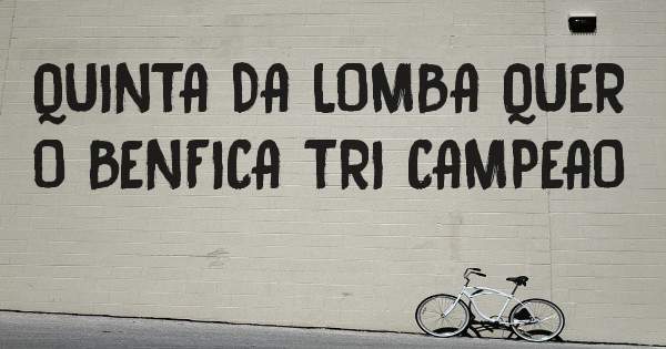 QUINTA DA LOMBA QUER O BENFICA TRI CAMPEAO