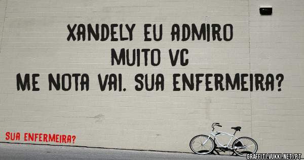 Xandely eu admiro muito vc
Me nota vai. Sua enfermeira?