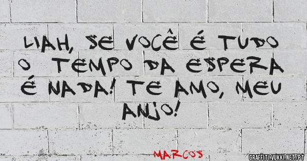 Liah, se você é tudo o  tempo da espera é nada! Te amo, meu anjo! 