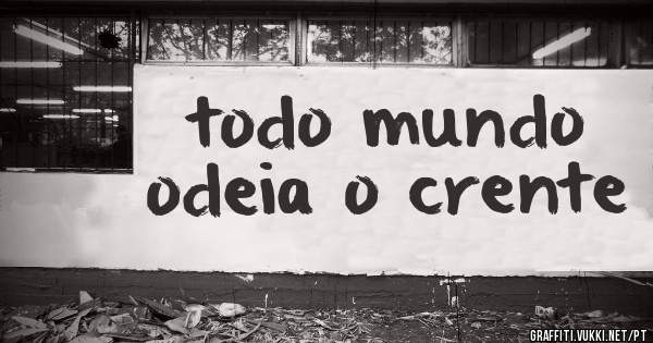 todo mundo odeia o crente