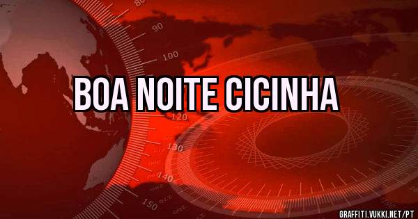 Boa noite Cicinha