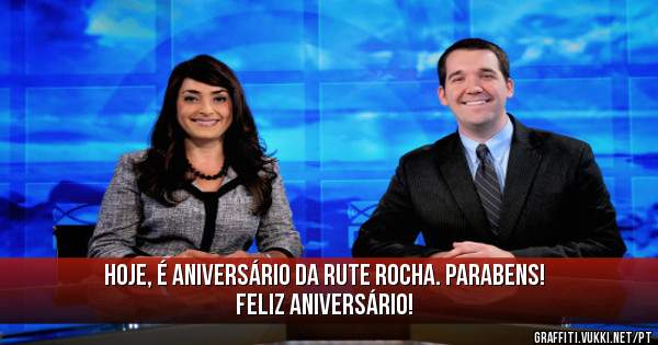HOJE, É ANIVERSÁRIO DA RUTE ROCHA. PARABENS! FELIZ ANIVERSÁRIO! 