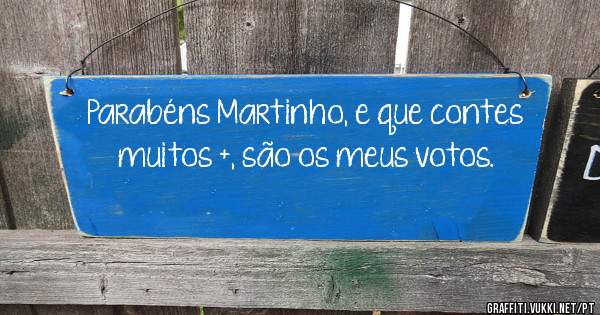 Parabéns Martinho, e que contes muitos +, são os meus votos.