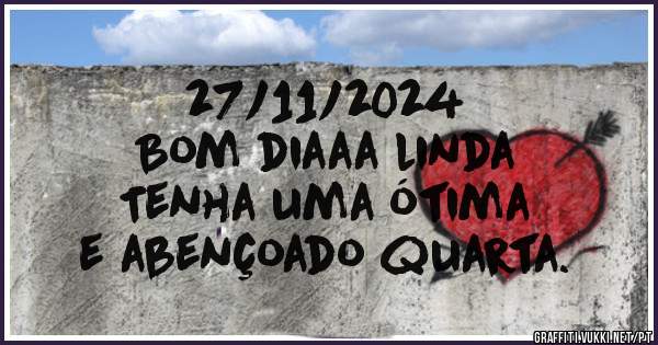 27/11/2024

Bom diaaa linda 
Tenha uma ótima 
e abençoado quarta.