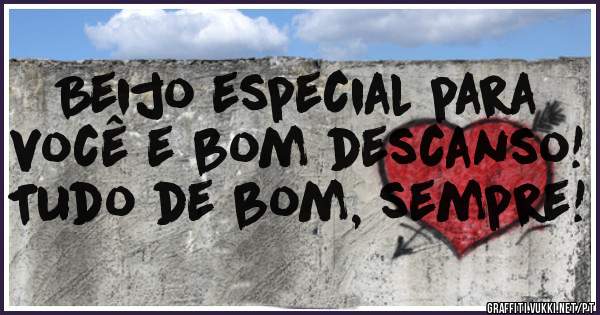 Beijo especial para você e bom descanso!
Tudo de bom, sempre!