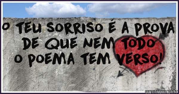 O teu sorriso é a prova de que nem todo o poema tem verso!