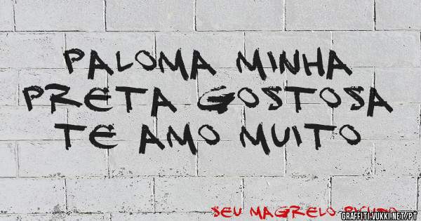 Paloma minha preta gostosa te amo muito 
