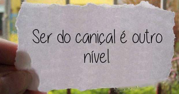 Ser do caniçal é outro nível.