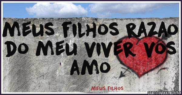 meus filhos razao do meu viver vos amo