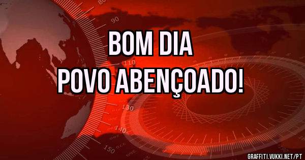 Bom dia
Povo abençoado!