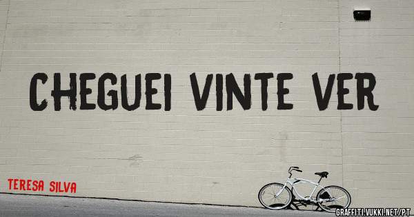 Cheguei vinte ver