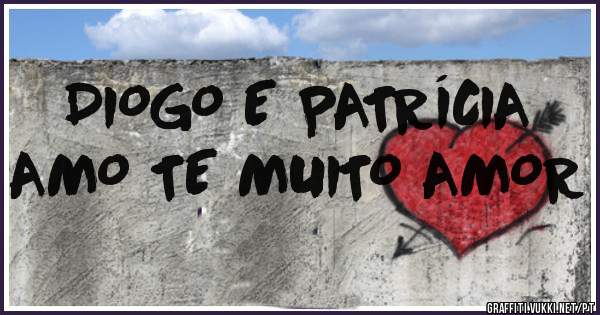 DIOGO E PATRÍCIA 
AMO TE MUITO AMOR