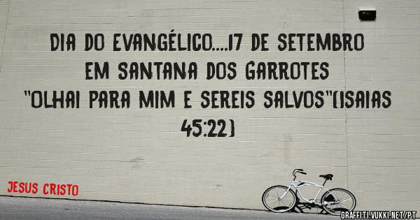 Dia do Evangélico....17 de setembro em Santana dos Garrotes 
''Olhai para mim e sereis salvos''(Isaias 45:22)