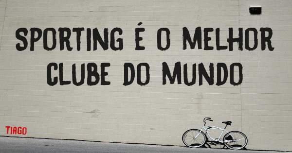 Sporting é o melhor clube do mundo